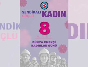 TÜRK-İŞ’ten 8 Mart bildirisi: ‘Sendikalı bayan güçlü kadındır’