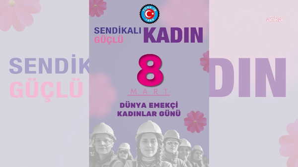 TÜRK-İŞ’ten 8 Mart bildirisi: ‘Sendikalı bayan güçlü kadındır’